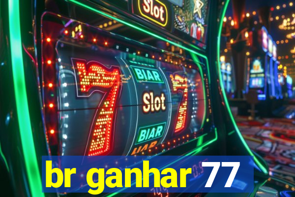 br ganhar 77